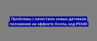 Проблемы с качеством новых датчиков положения на эффекте Холла, код P0340